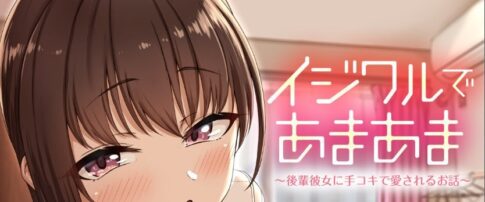 イジワルであまあま～後輩彼女に手コキで愛されるお話～